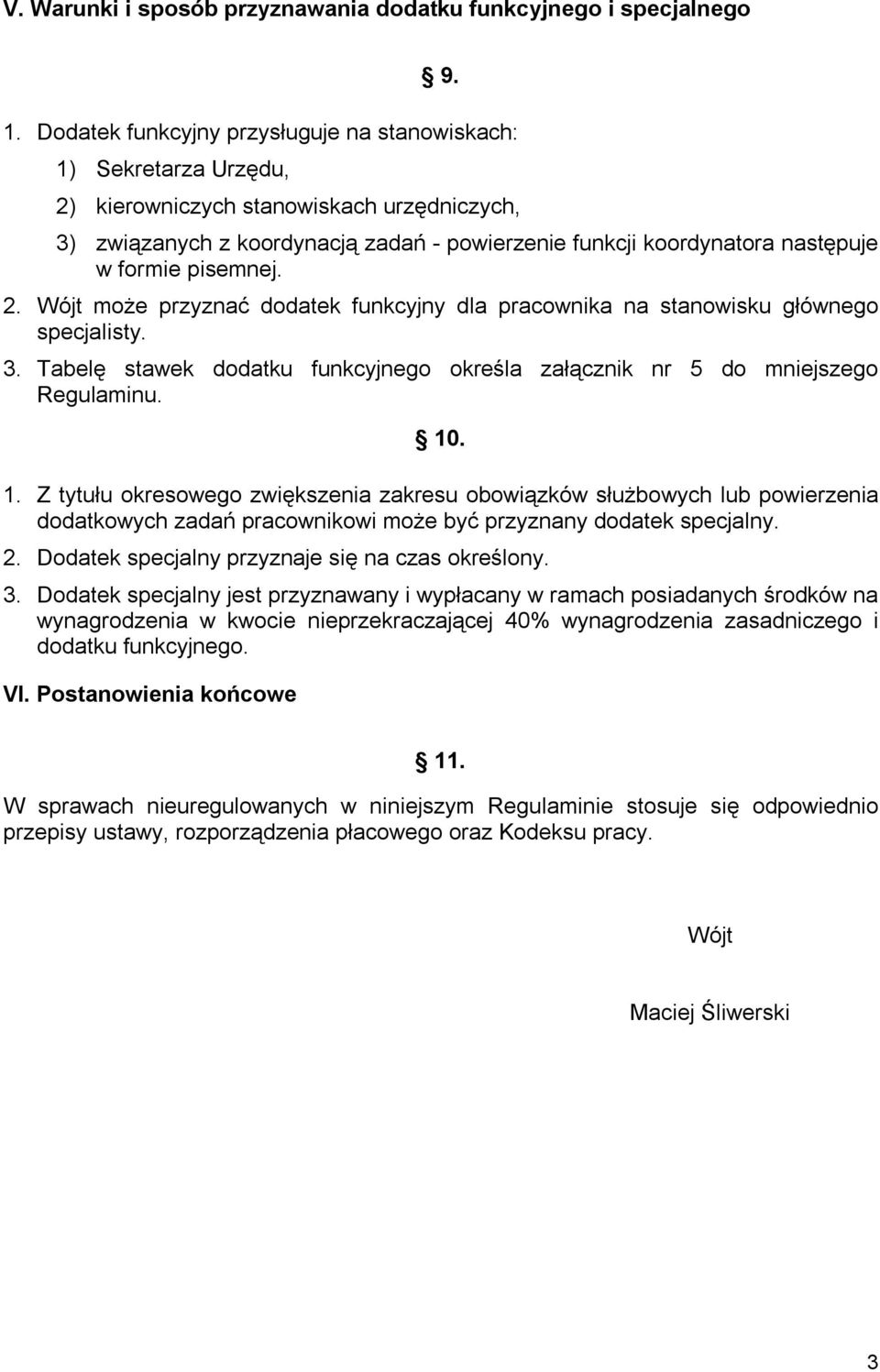 formie pisemnej. 2. może przyznać dodatek funkcyjny dla pracownika na stanowisku głównego specjalisty. 3. Tabelę stawek dodatku funkcyjnego określa załącznik nr 5 do mniejszego Regulaminu. 10