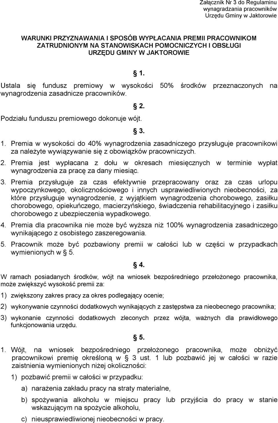 Premia w wysokości do 40% wynagrodzenia zasadniczego przysługuje pracownikowi za należyte wywiązywanie się z obowiązków pracowniczych. 2.