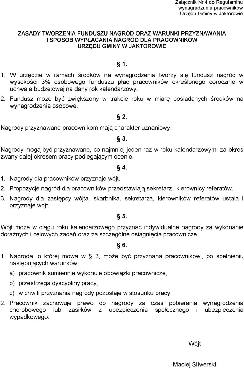 Fundusz może być zwiększony w trakcie roku w miarę posiadanych środków na wynagrodzenia osobowe. 2. Nagrody przyznawane pracownikom mają charakter uznaniowy. 3.