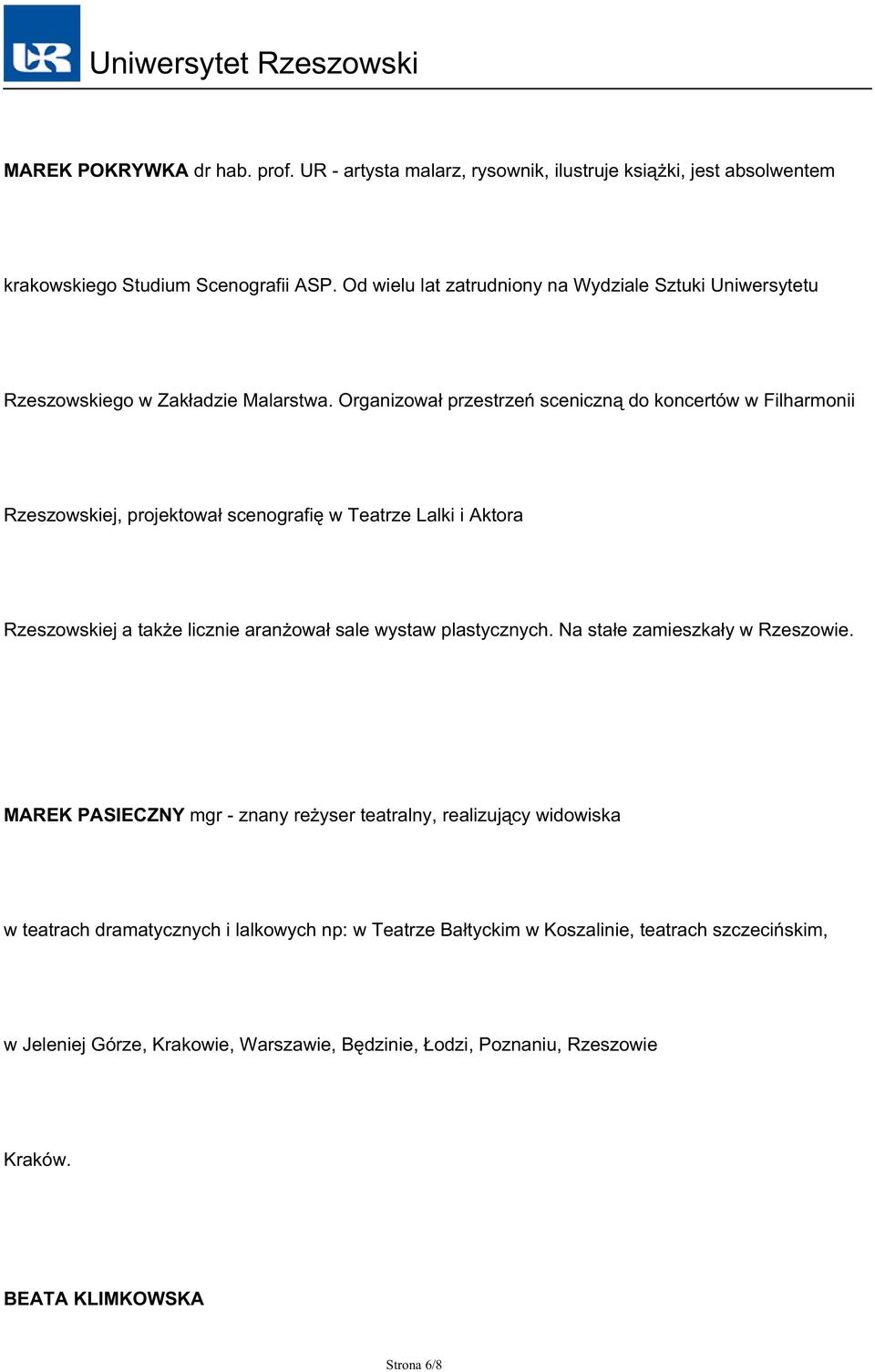 Organizował przestrzeń sceniczną do koncertów w Filharmonii Rzeszowskiej, projektował scenografię w Teatrze Lalki i Aktora Rzeszowskiej a także licznie aranżował sale wystaw