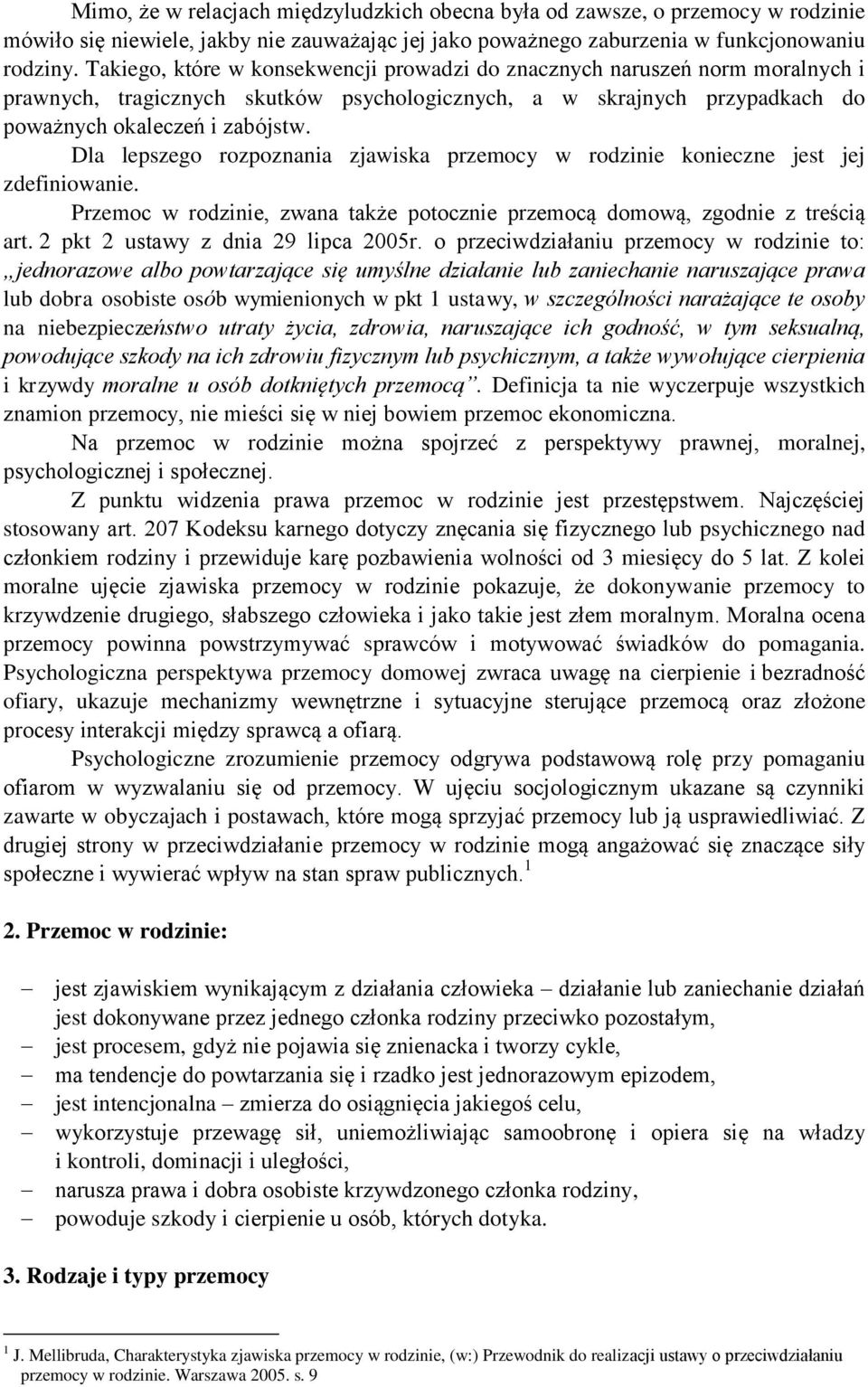Dla lepszego rozpoznania zjawiska przemocy w rodzinie konieczne jest jej zdefiniowanie. Przemoc w rodzinie, zwana także potocznie przemocą domową, zgodnie z treścią art.