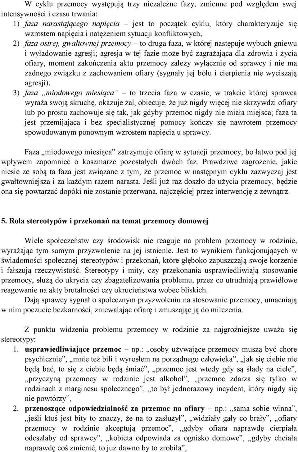 zdrowia i życia ofiary, moment zakończenia aktu przemocy zależy wyłącznie od sprawcy i nie ma żadnego związku z zachowaniem ofiary (sygnały jej bólu i cierpienia nie wyciszają agresji), 3) faza