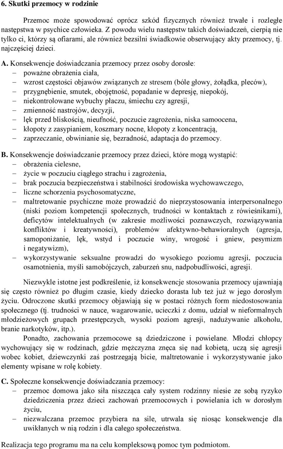 Konsekwencje doświadczania przemocy przez osoby dorosłe: poważne obrażenia ciała, wzrost częstości objawów związanych ze stresem (bóle głowy, żołądka, pleców), przygnębienie, smutek, obojętność,