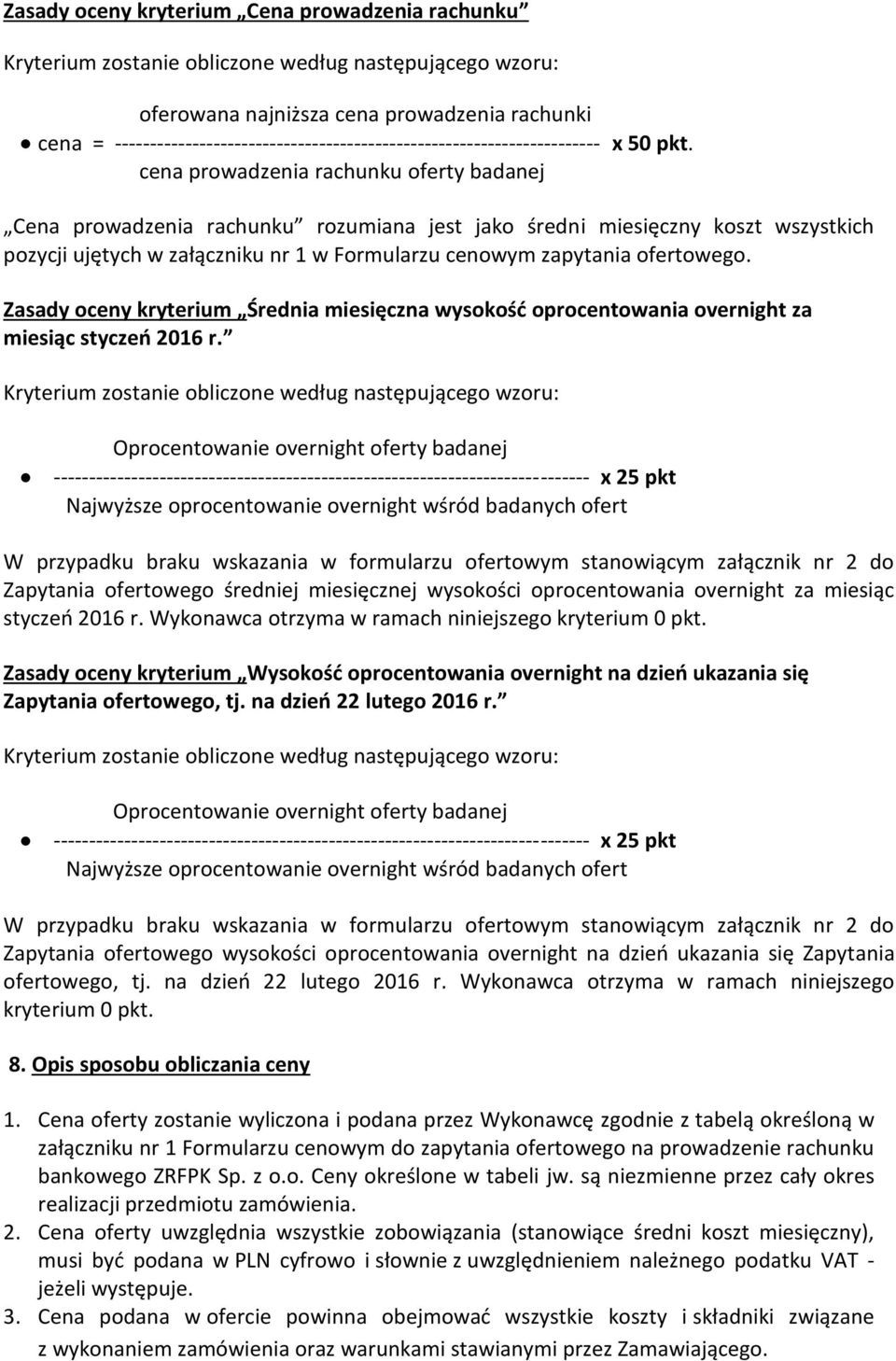 cena prowadzenia rachunku oferty badanej Cena prowadzenia rachunku rozumiana jest jako średni miesięczny koszt wszystkich pozycji ujętych w załączniku nr 1 w Formularzu cenowym zapytania ofertowego.