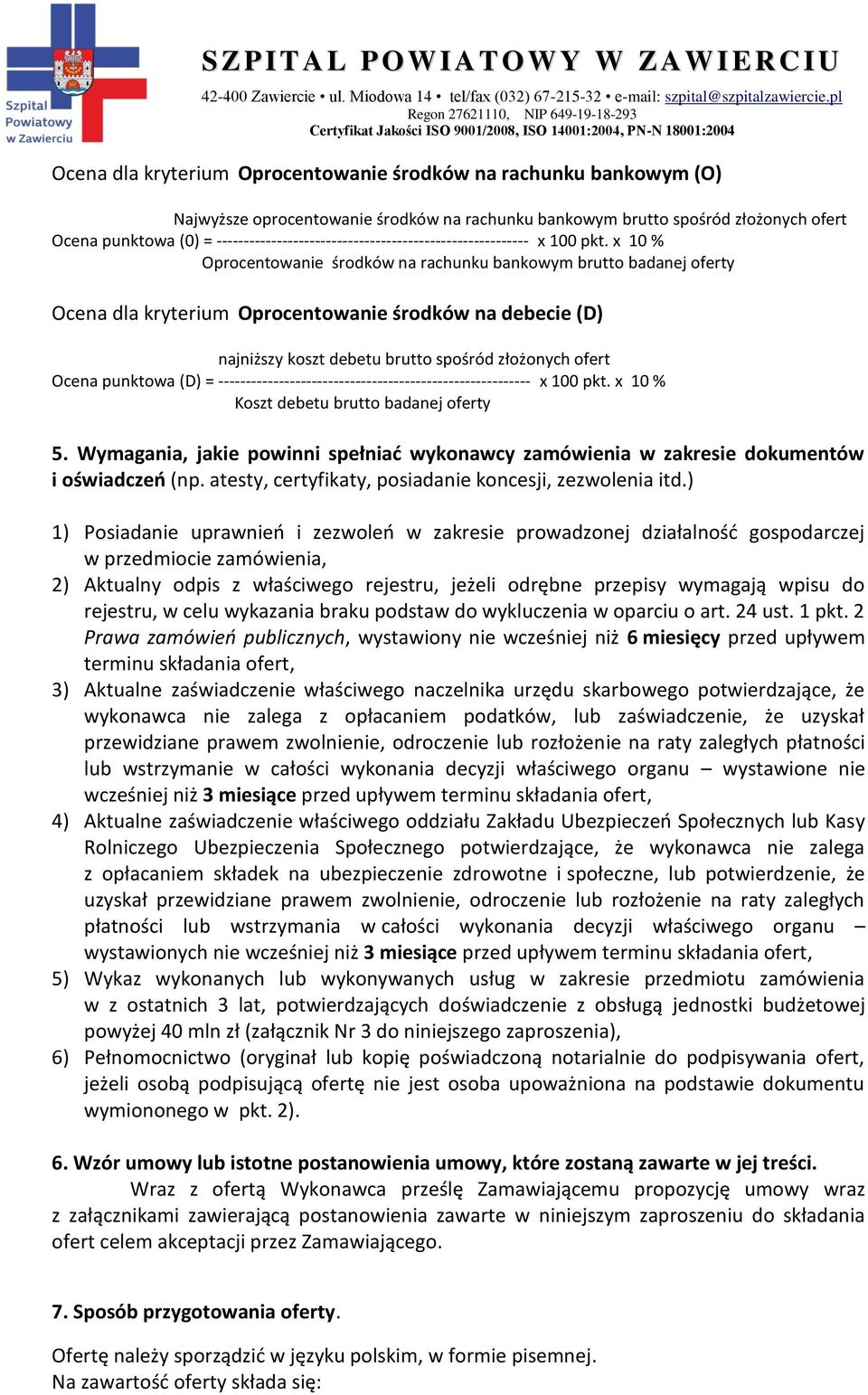 x 10 % Oprocentowanie środków na rachunku bankowym brutto badanej oferty Ocena dla kryterium Oprocentowanie środków na debecie (D) najniższy koszt debetu brutto spośród złożonych ofert Ocena punktowa