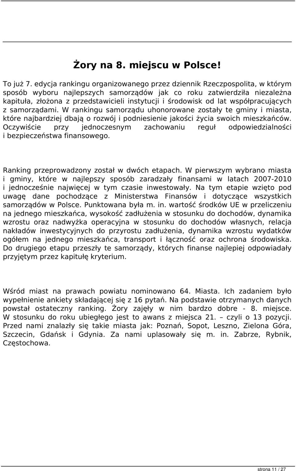 środowisk od lat współpracujących z samorządami. W rankingu samorządu uhonorowane zostały te gminy i miasta, które najbardziej dbają o rozwój i podniesienie jakości życia swoich mieszkańców.