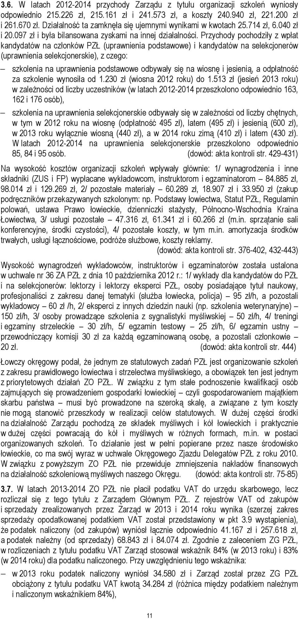 Przychody pochodziły z wpłat kandydatów na członków PZŁ (uprawnienia podstawowe) i kandydatów na selekcjonerów (uprawnienia selekcjonerskie), z czego: szkolenia na uprawnienia podstawowe odbywały się