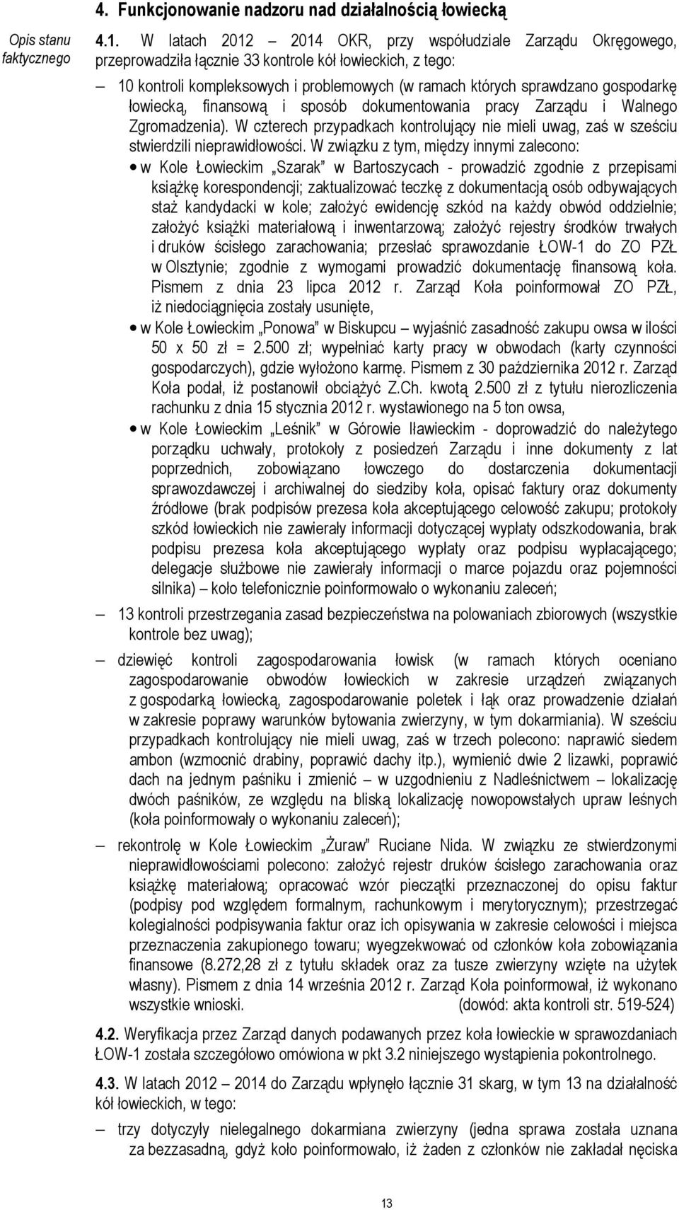 gospodarkę łowiecką, finansową i sposób dokumentowania pracy Zarządu i Walnego Zgromadzenia). W czterech przypadkach kontrolujący nie mieli uwag, zaś w sześciu stwierdzili nieprawidłowości.