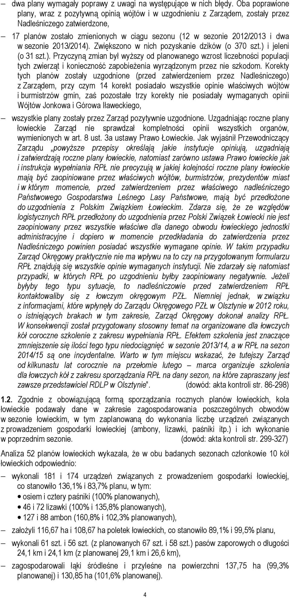 sezonie 2013/2014). Zwiększono w nich pozyskanie dzików (o 370 szt.) i jeleni (o 31 szt.). Przyczyną zmian był wyższy od planowanego wzrost liczebności populacji tych zwierząt i konieczność zapobieżenia wyrządzonym przez nie szkodom.