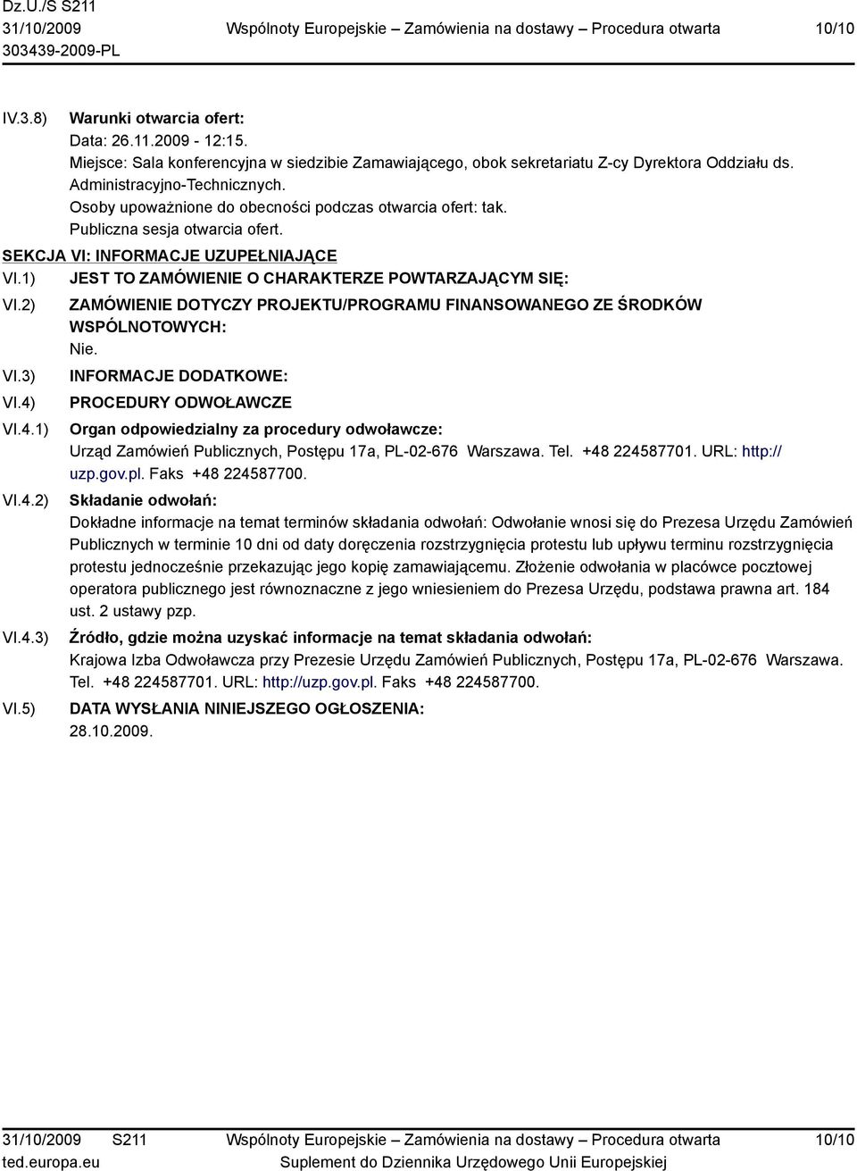 3) VI.4) VI.4.1) VI.4.2) VI.4.3) VI.5) ZAMÓWIENIE DOTYCZY PROJEKTU/PROGRAMU FINANSOWANEGO ZE ŚRODKÓW WSPÓLNOTOWYCH: Nie.