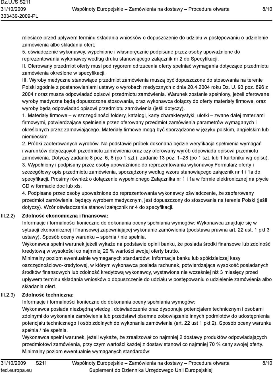 Oferowany przedmiot oferty musi pod rygorem odrzucenia oferty spełniać wymagania dotyczące przedmiotu zamówienia określone w specyfikacji. III.