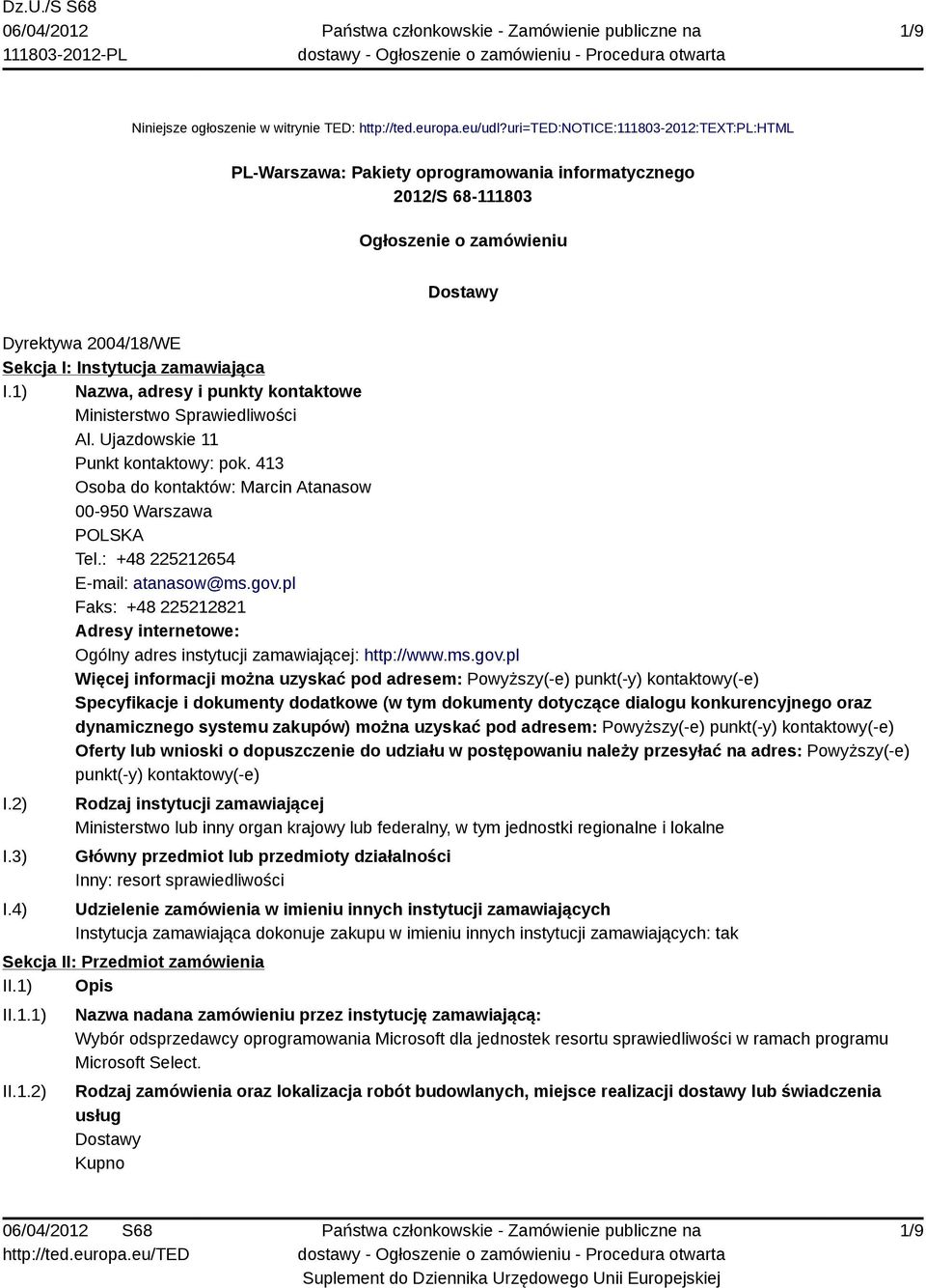 1) Nazwa, adresy i punkty kontaktowe Ministerstwo Sprawiedliwości Al. Ujazdowskie 11 Punkt kontaktowy: pok. 413 Osoba do kontaktów: Marcin Atanasow 00-950 Warszawa POLSKA Tel.