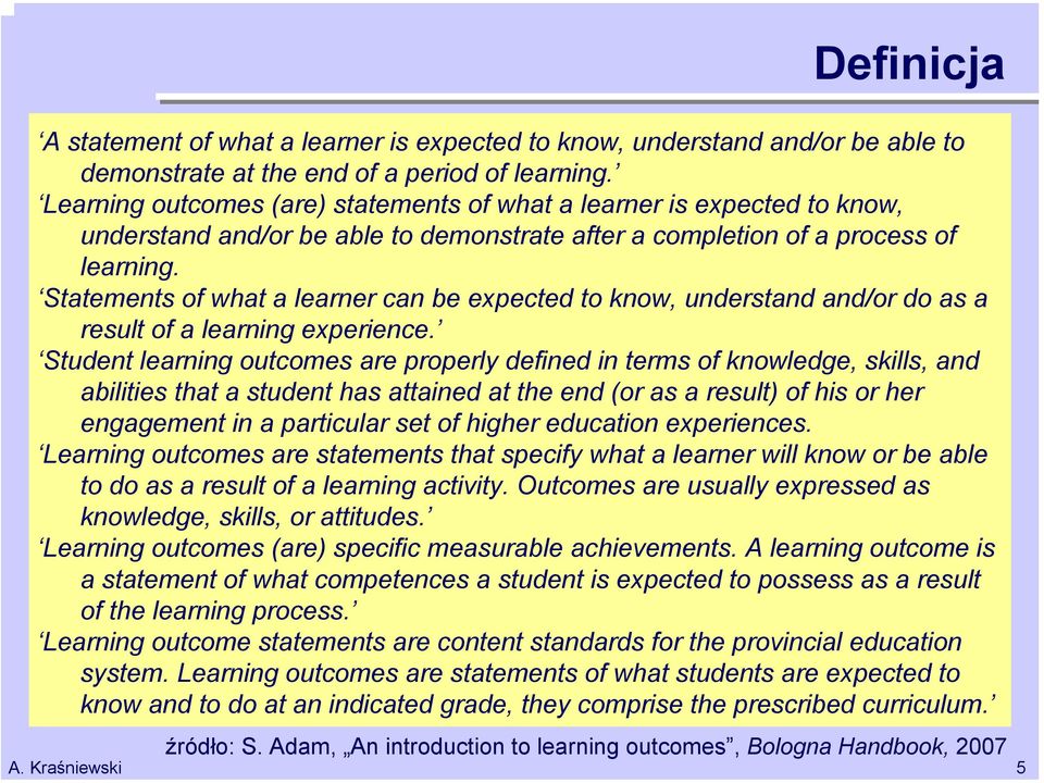 Statements of what a learner can be expected to know, understand and/or do as a result of a learning experience.
