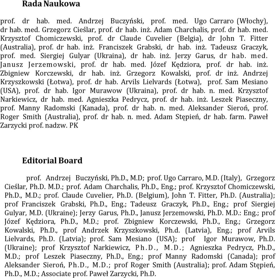 med. Janusz Jerzemowski, prof. dr hab. med. Józef Kędziora, prof. dr hab. inż. Zbigniew Korczewski, dr hab. inż. Grzegorz Kowalski, prof. dr inż. Andrzej Krzyszkowski (Łotwa), prof. dr hab. Arvils Lielvards (Łotwa), prof.