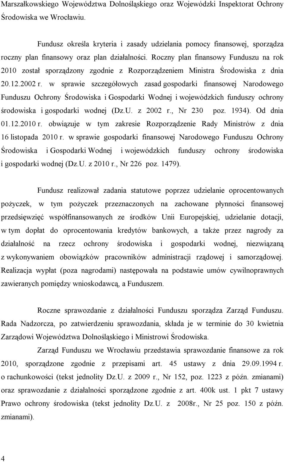 Roczny plan finansowy Funduszu na rok 2010 został sporządzony zgodnie z Rozporządzeniem Ministra Środowiska z dnia 20.12.2002 r.