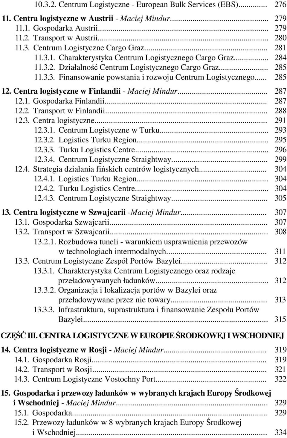 .. 285 12. Centra logistyczne w Finlandii - Maciej Mindur... 287 12.1. Gospodarka Finlandii... 287 12.2. Transport w Finlandii... 288 12.3. Centra logistyczne... 291 12.3.1. Centrum Logistyczne w Turku.