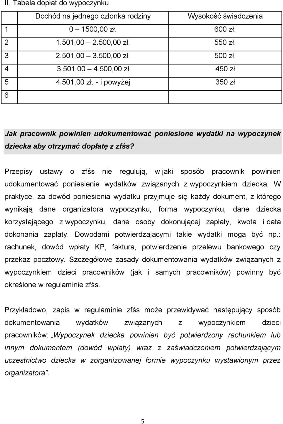 Przepisy ustawy o zfśs nie regulują, w jaki sposób pracownik powinien udokumentować poniesienie wydatków związanych z wypoczynkiem dziecka.