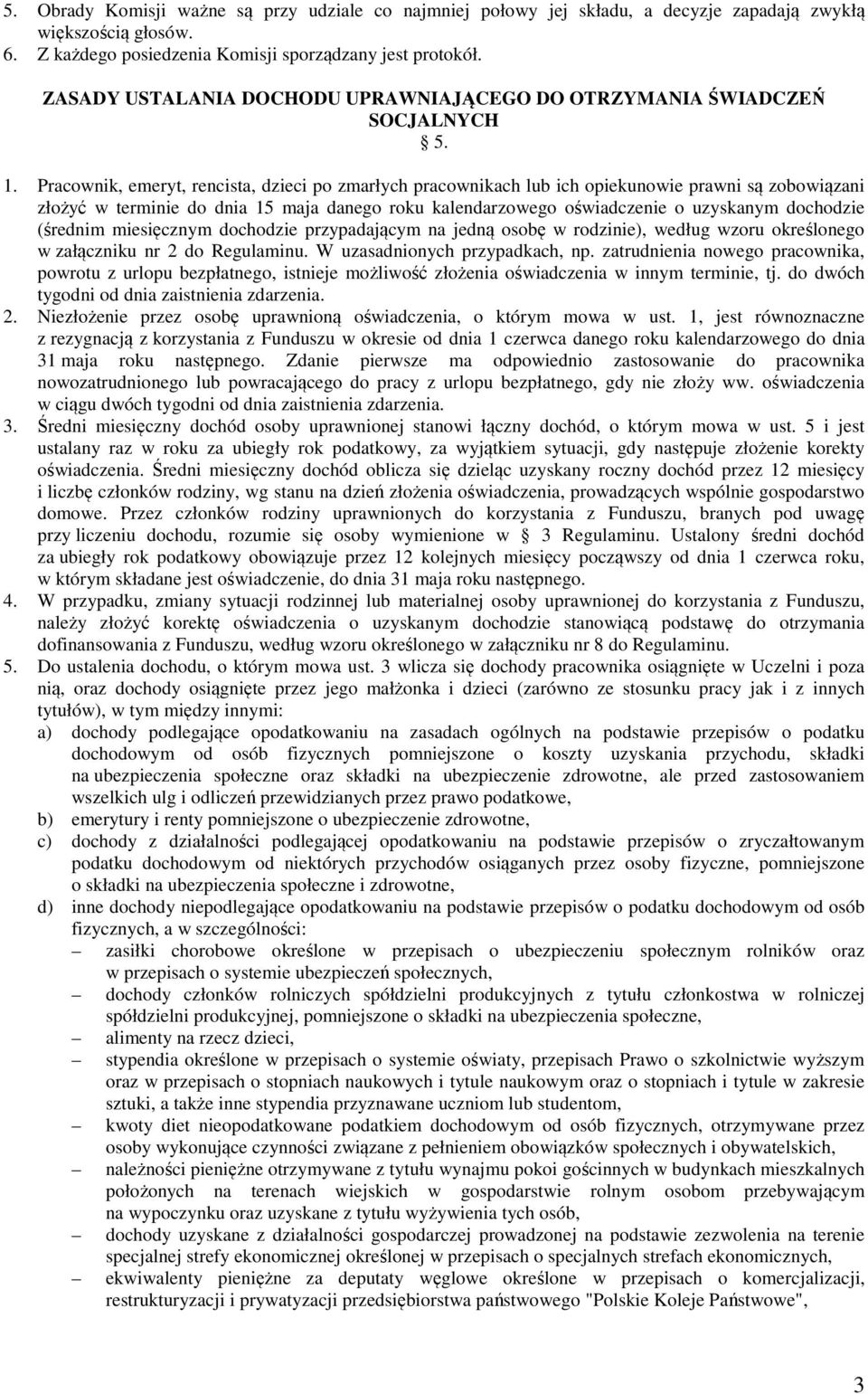 Pracownik, emeryt, rencista, dzieci po zmarłych pracownikach lub ich opiekunowie prawni są zobowiązani złożyć w terminie do dnia 15 maja danego roku kalendarzowego oświadczenie o uzyskanym dochodzie