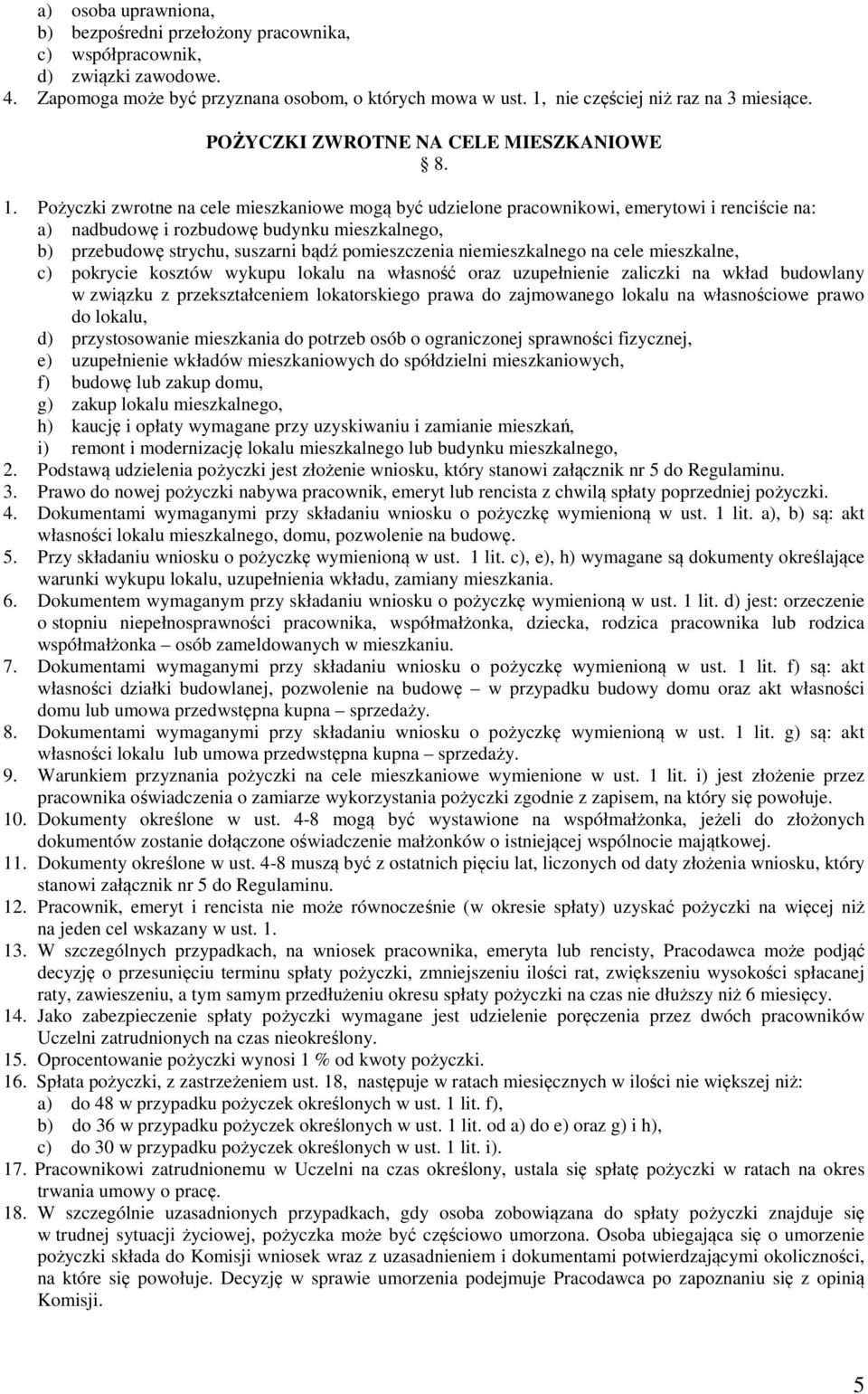 Pożyczki zwrotne na cele mieszkaniowe mogą być udzielone pracownikowi, emerytowi i renciście na: a) nadbudowę i rozbudowę budynku mieszkalnego, b) przebudowę strychu, suszarni bądź pomieszczenia