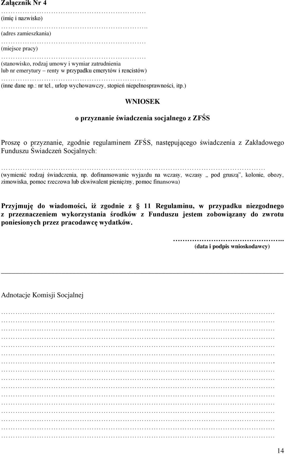) WNIOSEK o przyznanie świadczenia socjalnego z ZFŚS Proszę o przyznanie, zgodnie regulaminem ZFŚS, następującego świadczenia z Zakładowego Funduszu Świadczeń Socjalnych: (wymienić rodzaj