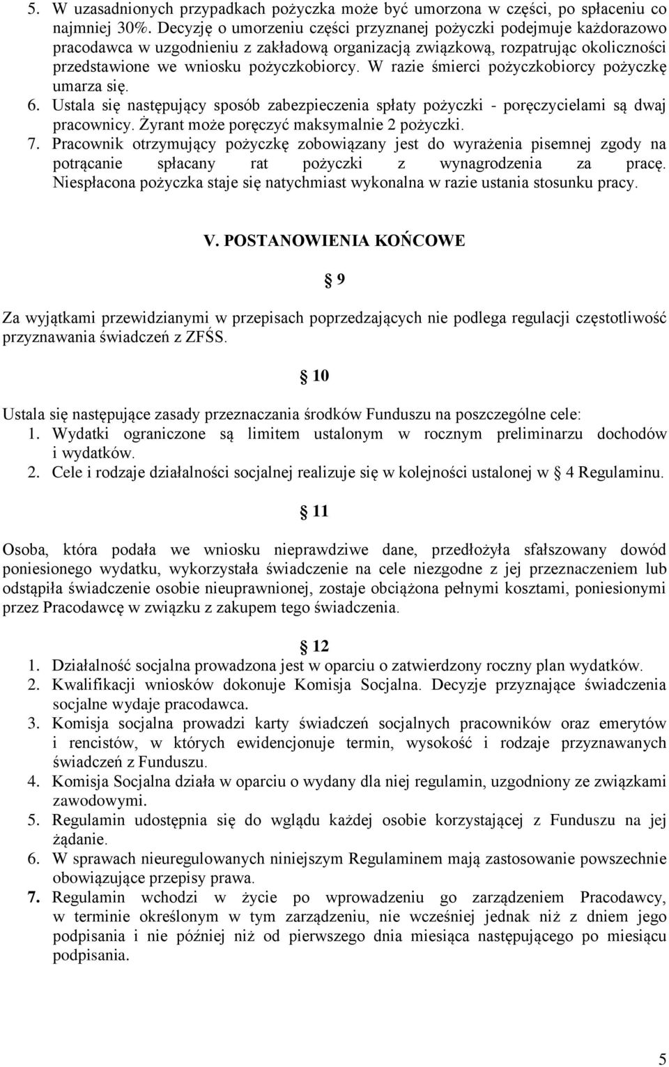 W razie śmierci pożyczkobiorcy pożyczkę umarza się. 6. Ustala się następujący sposób zabezpieczenia spłaty pożyczki - poręczycielami są dwaj pracownicy. Żyrant może poręczyć maksymalnie 2 pożyczki. 7.