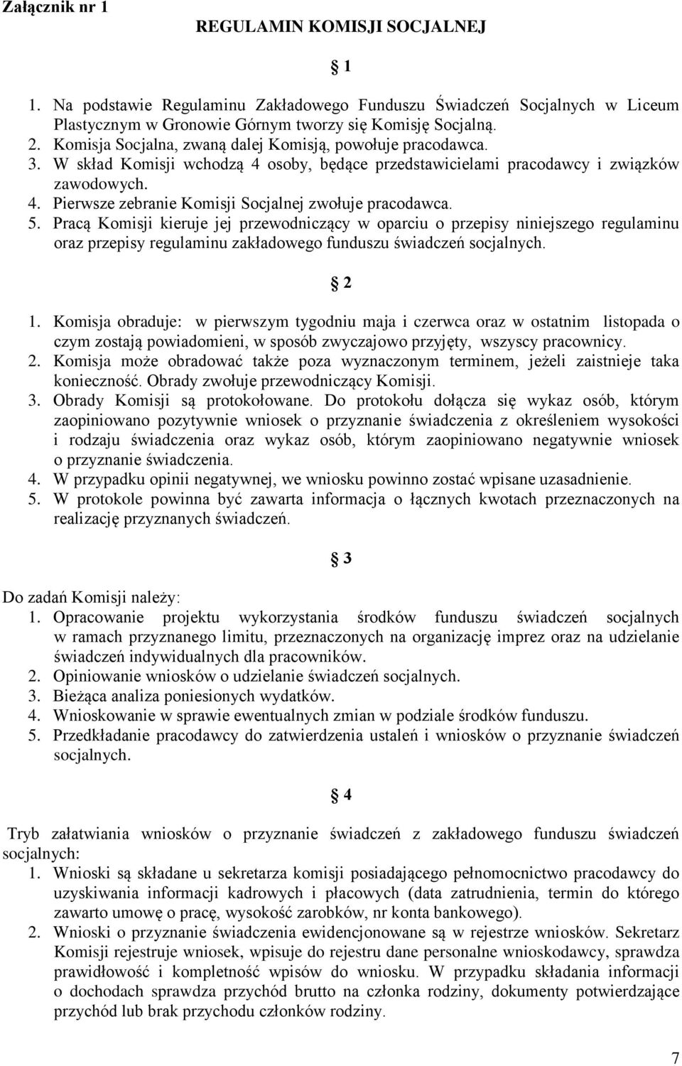 5. Pracą Komisji kieruje jej przewodniczący w oparciu o przepisy niniejszego regulaminu oraz przepisy regulaminu zakładowego funduszu świadczeń socjalnych. 2 1.