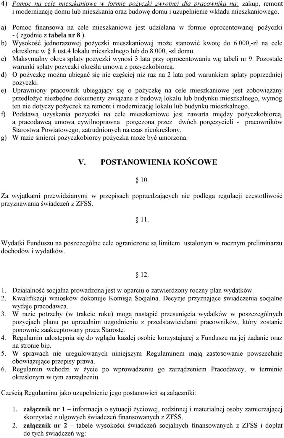 000,-zł na cele określone w 8 ust.4 lokalu mieszkalnego lub do 8.000, -zł domu. c) Maksymalny okres spłaty pożyczki wynosi 3 lata przy oprocentowaniu wg tabeli nr 9.