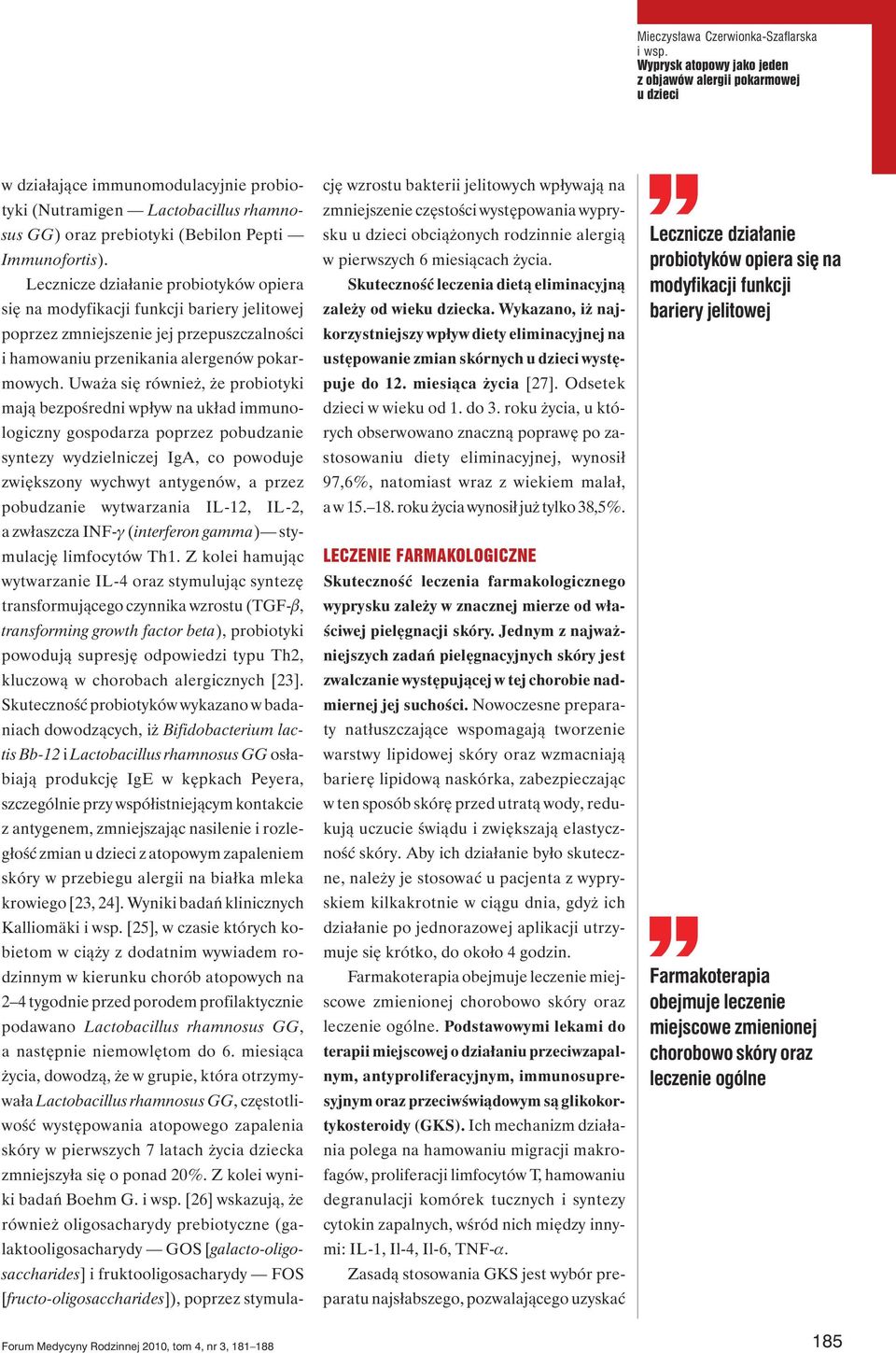 Lecznicze działanie probiotyków opiera się na modyfikacji funkcji bariery jelitowej poprzez zmniejszenie jej przepuszczalności i hamowaniu przenikania alergenów pokarmowych.