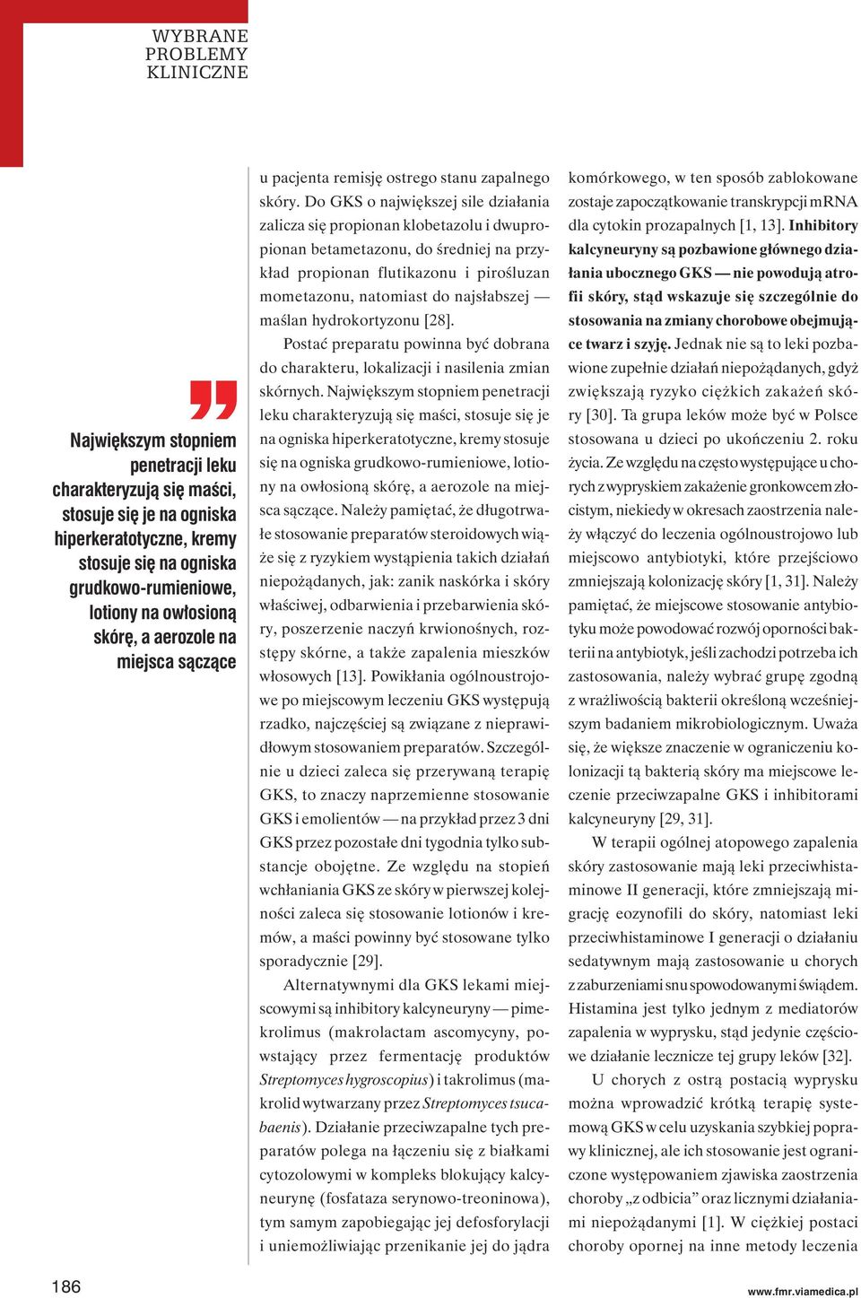 Do GKS o największej sile działania zalicza się propionan klobetazolu i dwupropionan betametazonu, do średniej na przykład propionan flutikazonu i pirośluzan mometazonu, natomiast do najsłabszej