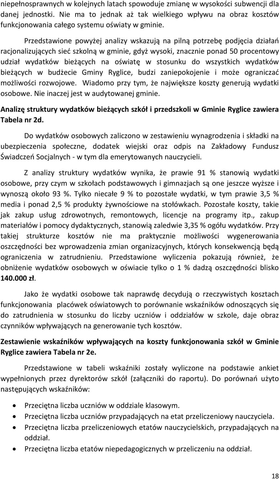 Przedstawione powyżej analizy wskazują na pilną potrzebę podjęcia działań racjonalizujących sieć szkolną w gminie, gdyż wysoki, znacznie ponad 50 procentowy udział wydatków bieżących na oświatę w