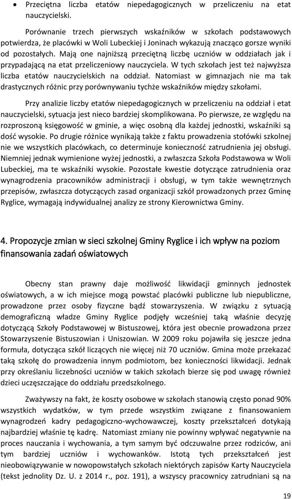 Mają one najniższą przeciętną liczbę uczniów w oddziałach jak i przypadającą na etat przeliczeniowy nauczyciela. W tych szkołach jest też najwyższa liczba etatów nauczycielskich na oddział.