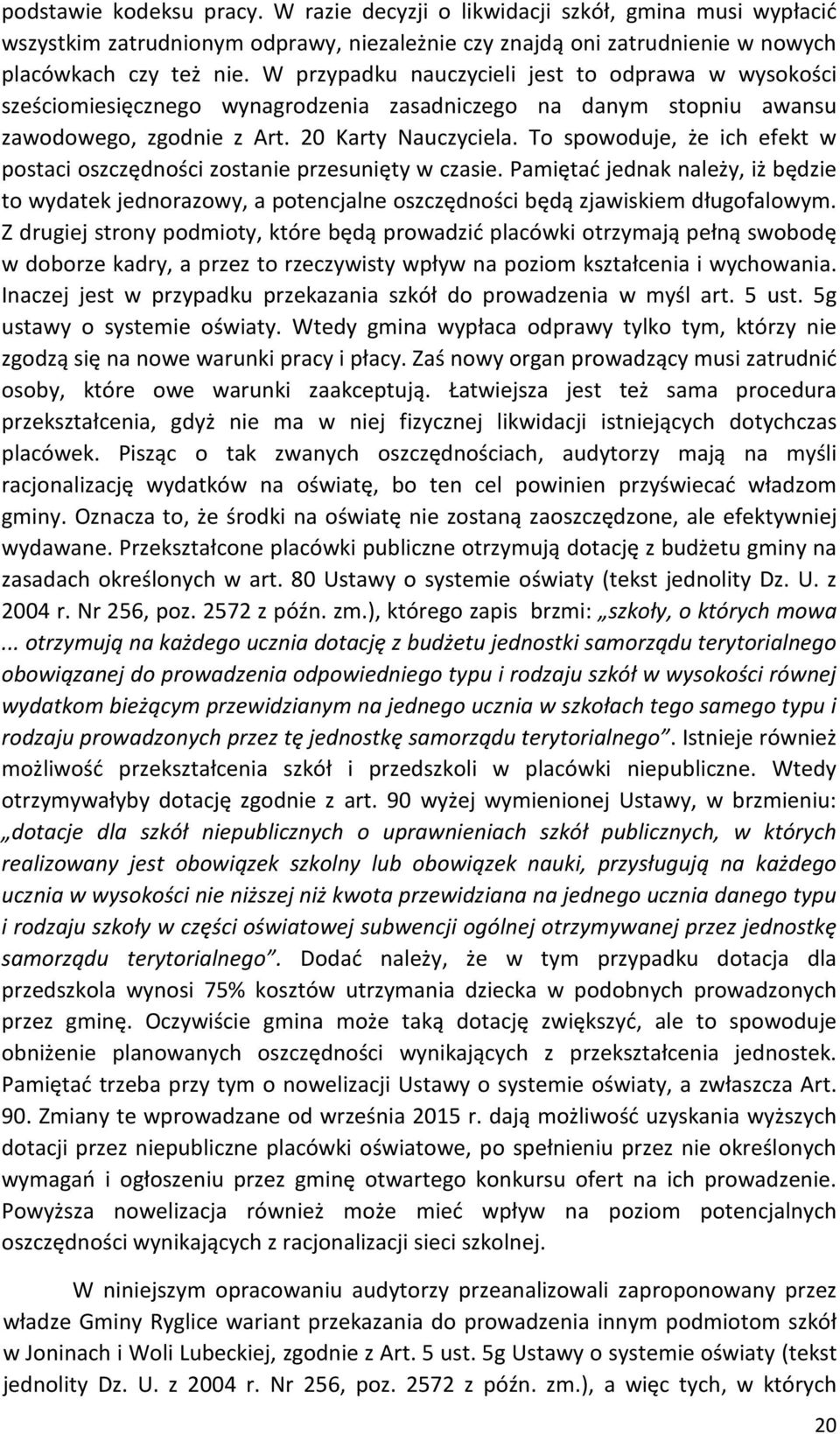 To spowoduje, że ich efekt w postaci oszczędności zostanie przesunięty w czasie. Pamiętać jednak należy, iż będzie to wydatek jednorazowy, a potencjalne oszczędności będą zjawiskiem długofalowym.