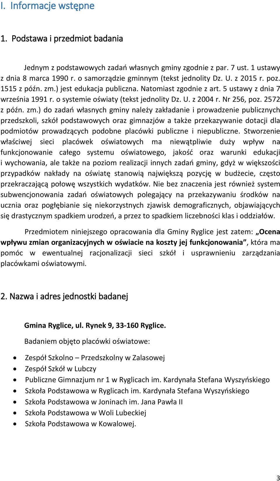 ) jest edukacja publiczna. Natomiast zgodnie z art. 5 ustawy z dnia 7 września 1991 r. o systemie oświaty (tekst jednolity Dz. U. z 2004 r. Nr 256, poz. 2572 z późn. zm.