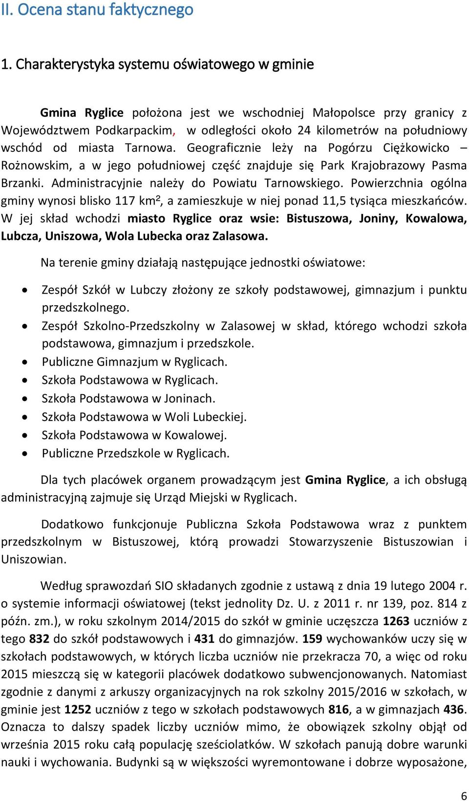 miasta Tarnowa. Geograficznie leży na Pogórzu Ciężkowicko Rożnowskim, a w jego południowej część znajduje się Park Krajobrazowy Pasma Brzanki. Administracyjnie należy do Powiatu Tarnowskiego.