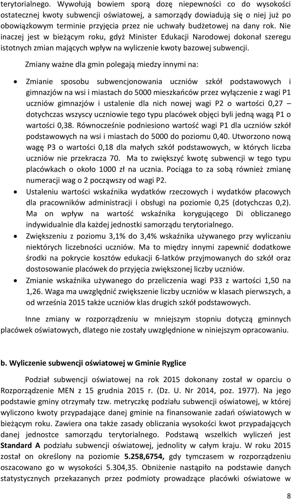 dany rok. Nie inaczej jest w bieżącym roku, gdyż Minister Edukacji Narodowej dokonał szeregu istotnych zmian mających wpływ na wyliczenie kwoty bazowej subwencji.