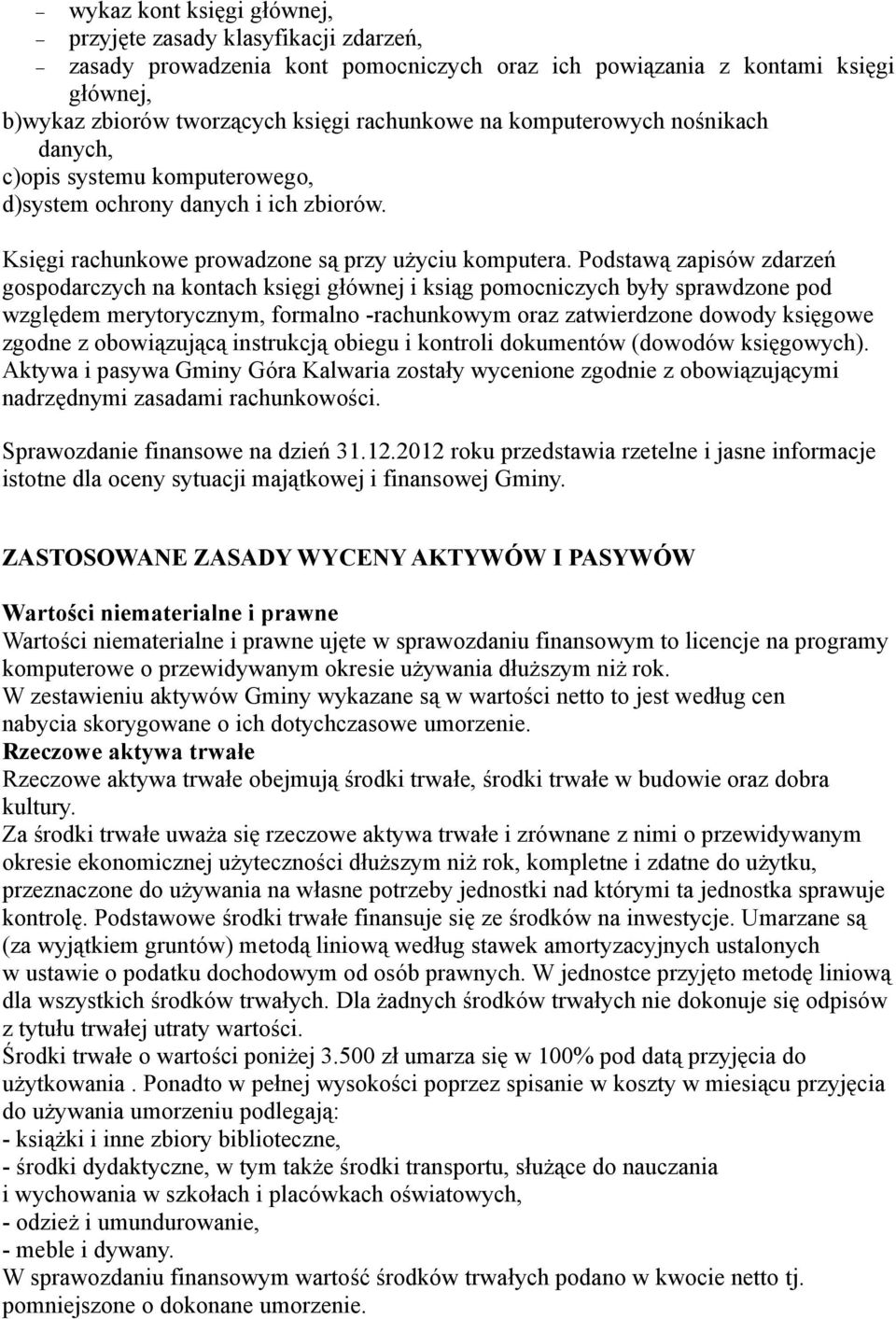 Podstawą zapisów zdarzeń gospodarczych na kontach księgi głównej i ksiąg pomocniczych były sprawdzone pod względem merytorycznym, formalno -rachunkowym oraz zatwierdzone dowody księgowe zgodne z
