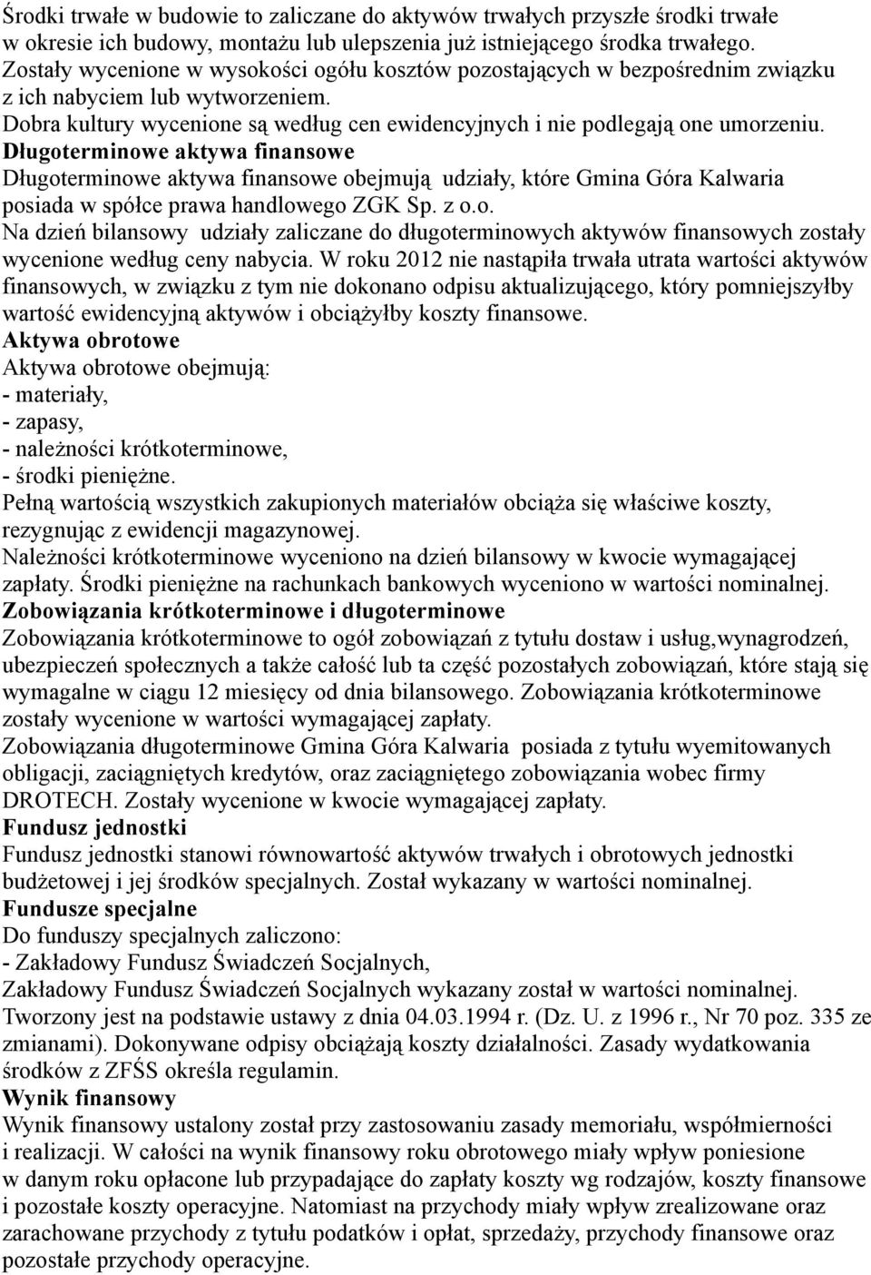 Długoterminowe aktywa finansowe Długoterminowe aktywa finansowe obejmują udziały, które Gmina Góra Kalwaria posiada w spółce prawa handlowego ZGK Sp. z o.o. Na dzień bilansowy udziały zaliczane do długoterminowych aktywów finansowych zostały wycenione według ceny nabycia.
