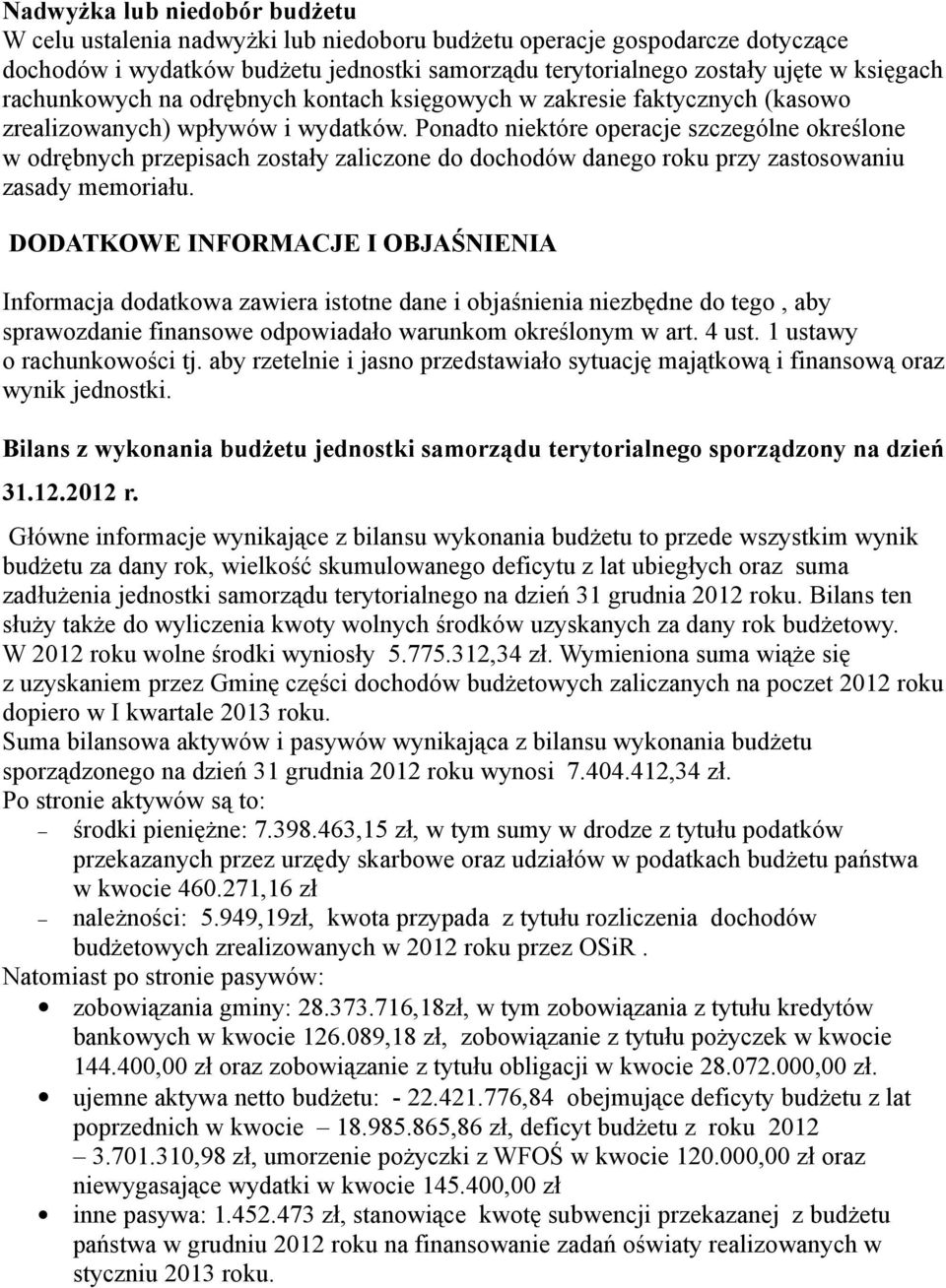 Ponadto niektóre operacje szczególne określone w odrębnych przepisach zostały zaliczone do dochodów danego roku przy zastosowaniu zasady memoriału.