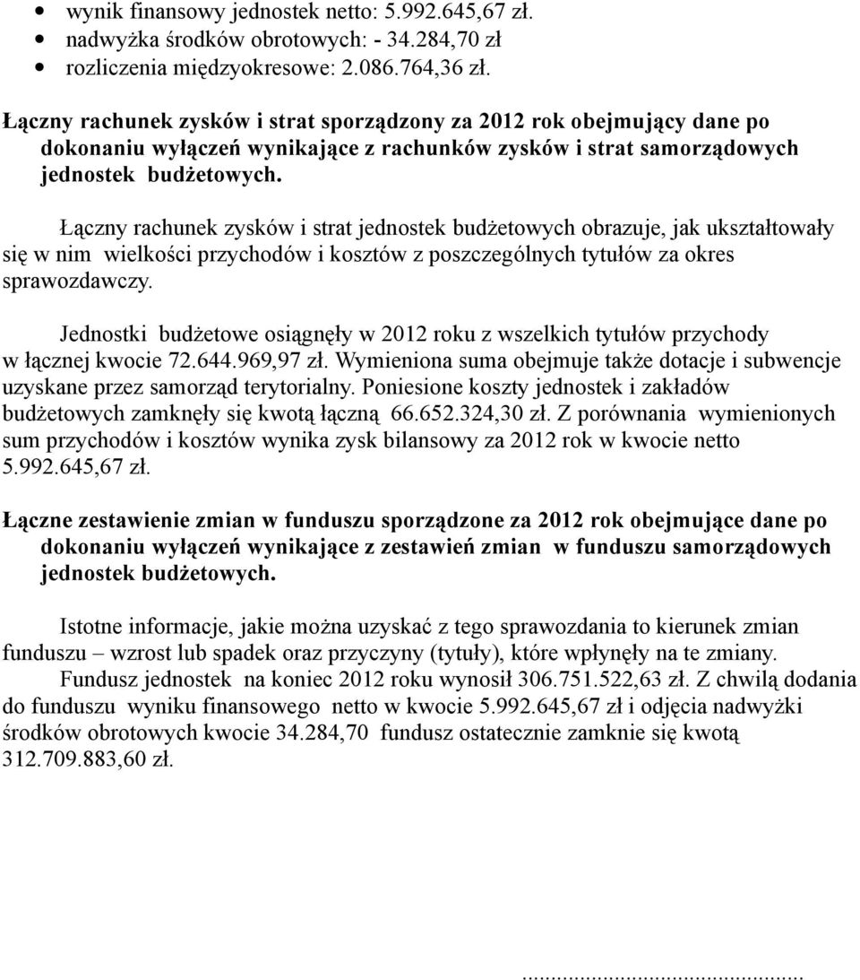 Łączny rachunek zysków i strat jednostek budżetowych obrazuje, jak ukształtowały się w nim wielkości przychodów i kosztów z poszczególnych tytułów za okres sprawozdawczy.