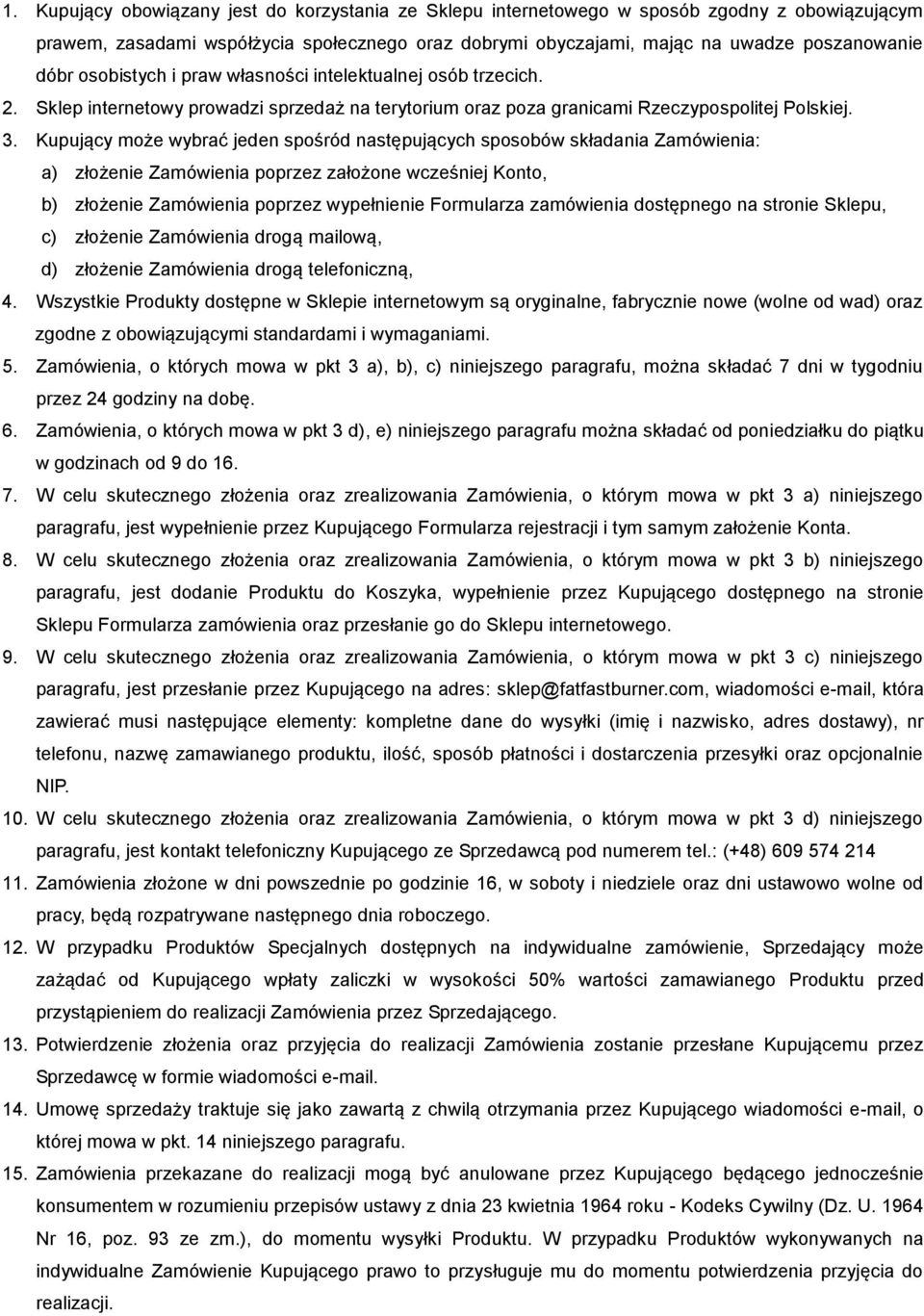 Kupujący może wybrać jeden spośród następujących sposobów składania Zamówienia: a) złożenie Zamówienia poprzez założone wcześniej Konto, b) złożenie Zamówienia poprzez wypełnienie Formularza