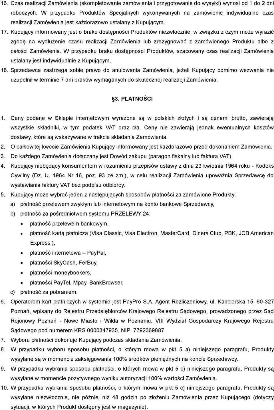 Kupujący informowany jest o braku dostępności Produktów niezwłocznie, w związku z czym może wyrazić zgodę na wydłużenie czasu realizacji Zamówienia lub zrezygnować z zamówionego Produktu albo z