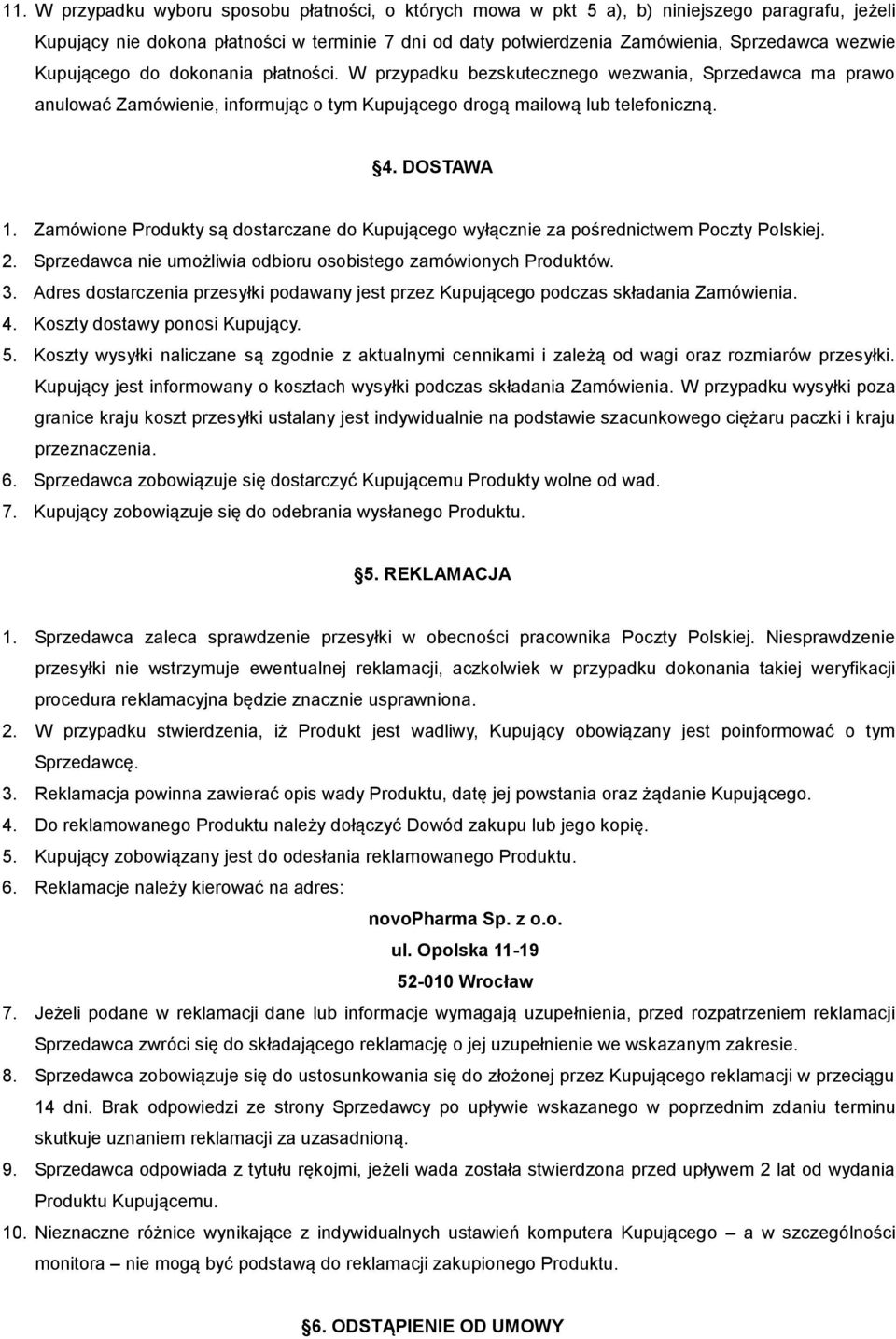 Zamówione Produkty są dostarczane do Kupującego wyłącznie za pośrednictwem Poczty Polskiej. 2. Sprzedawca nie umożliwia odbioru osobistego zamówionych Produktów. 3.