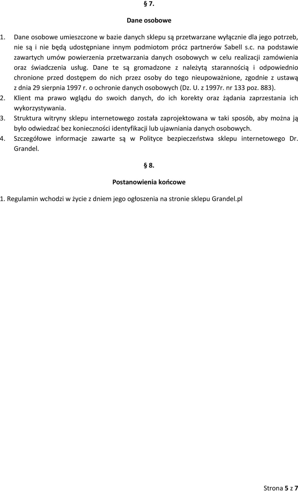 o ochronie danych osobowych (Dz. U. z 1997r. nr 133 poz. 883). 2. Klient ma prawo wglądu do swoich danych, do ich korekty oraz żądania zaprzestania ich wykorzystywania. 3.