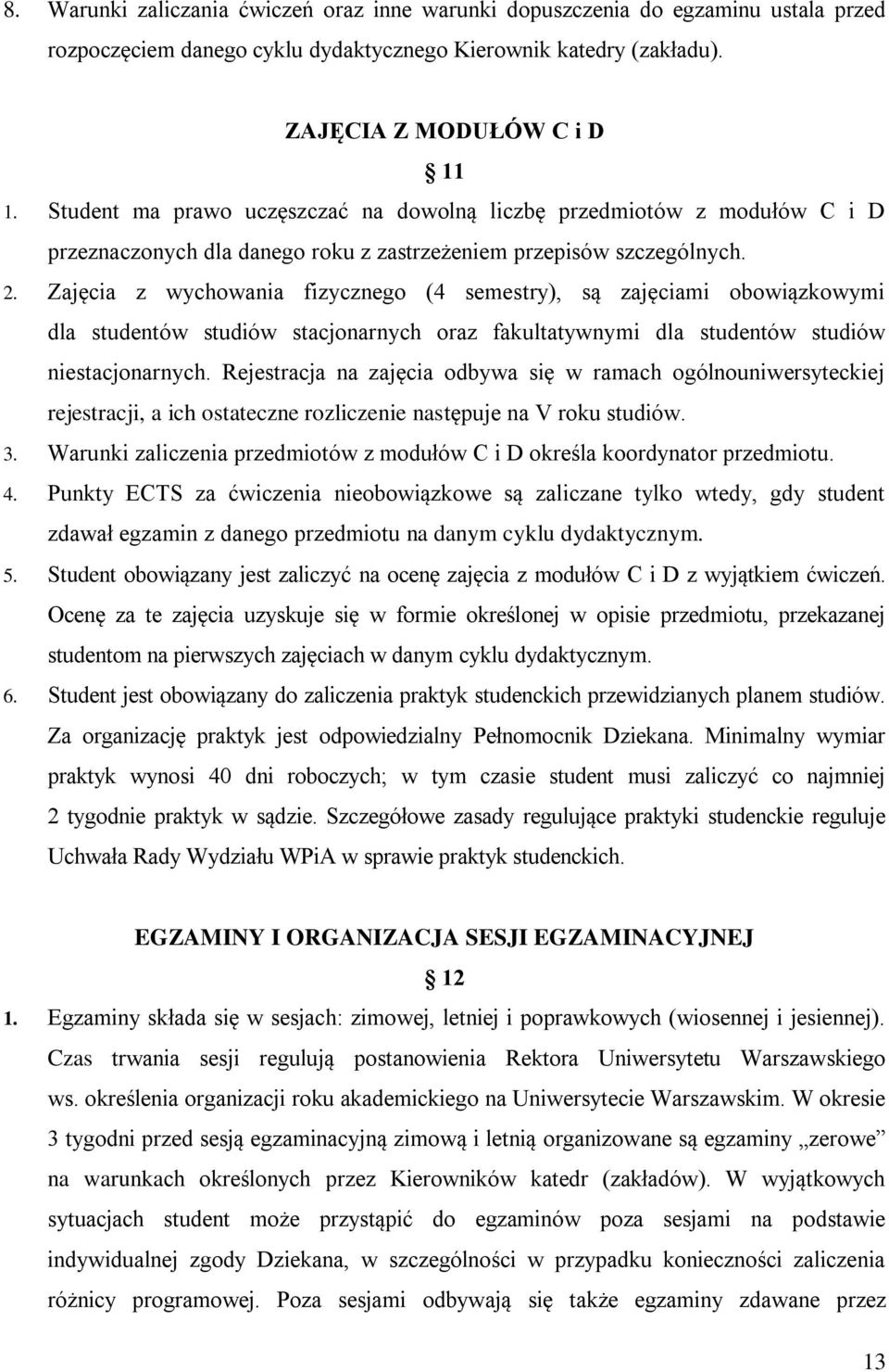 Zajęcia z wychowania fizycznego (4 semestry), są zajęciami obowiązkowymi dla studentów studiów stacjonarnych oraz fakultatywnymi dla studentów studiów niestacjonarnych.