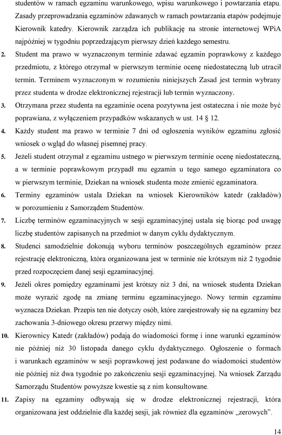 Student ma prawo w wyznaczonym terminie zdawać egzamin poprawkowy z każdego przedmiotu, z którego otrzymał w pierwszym terminie ocenę niedostateczną lub utracił termin.