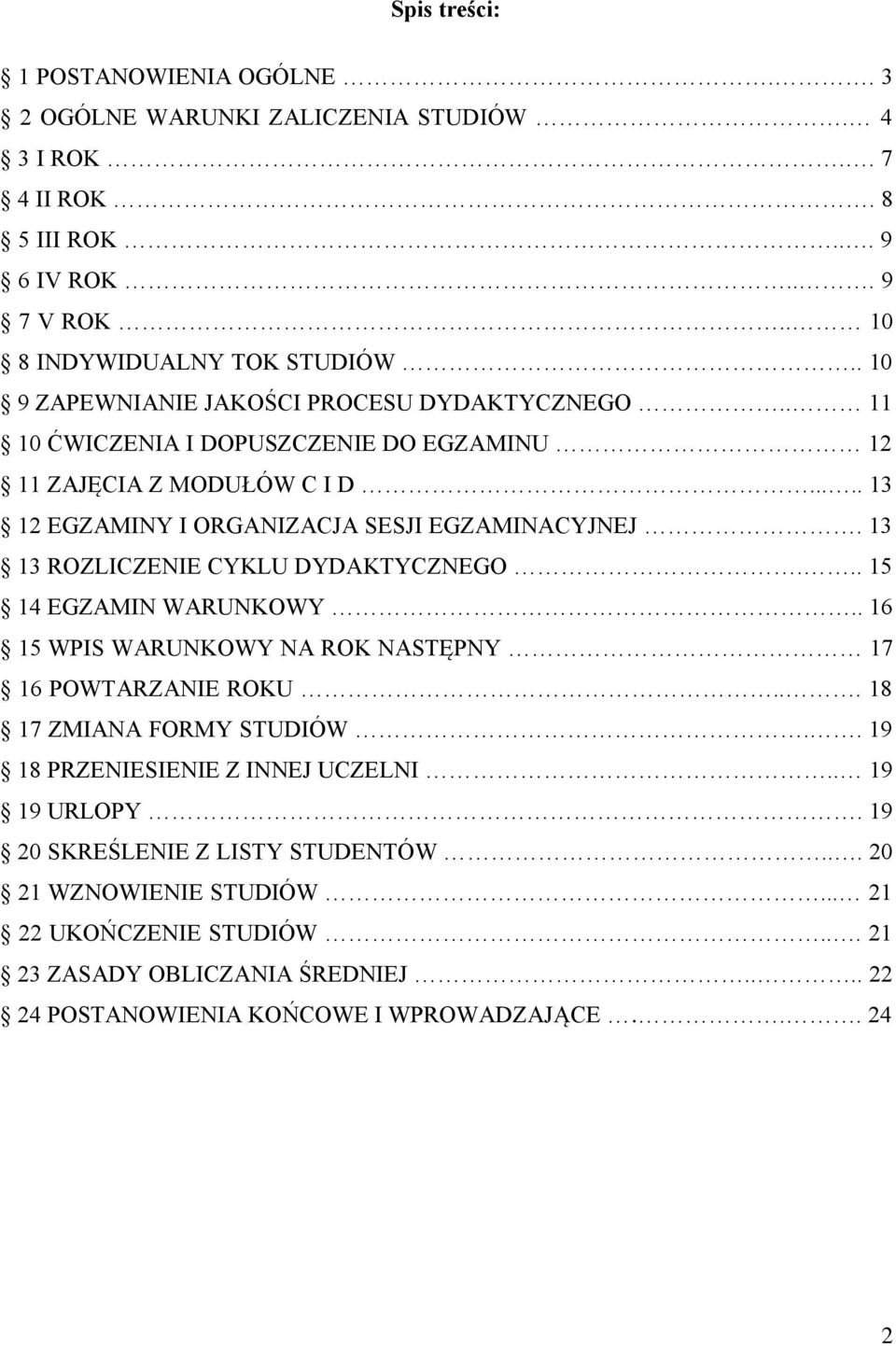 13 13 ROZLICZENIE CYKLU DYDAKTYCZNEGO... 15 14 EGZAMIN WARUNKOWY.. 16 15 WPIS WARUNKOWY NA ROK NASTĘPNY 17 16 POWTARZANIE ROKU... 18 17 ZMIANA FORMY STUDIÓW.