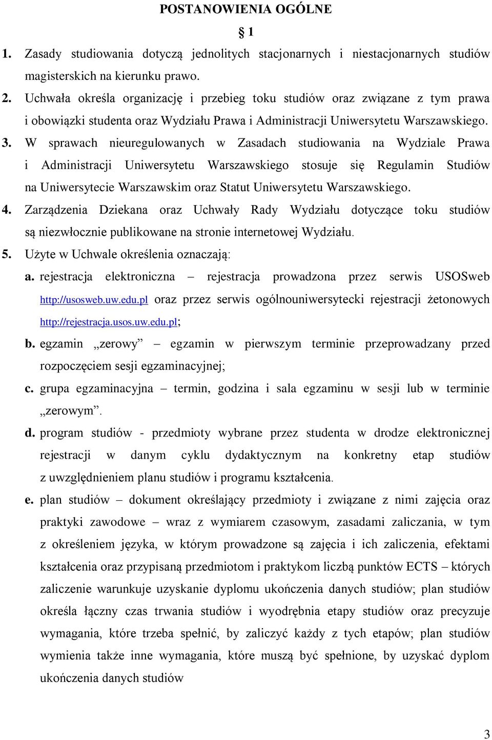 W sprawach nieuregulowanych w Zasadach studiowania na Wydziale Prawa i Administracji Uniwersytetu Warszawskiego stosuje się Regulamin Studiów na Uniwersytecie Warszawskim oraz Statut Uniwersytetu