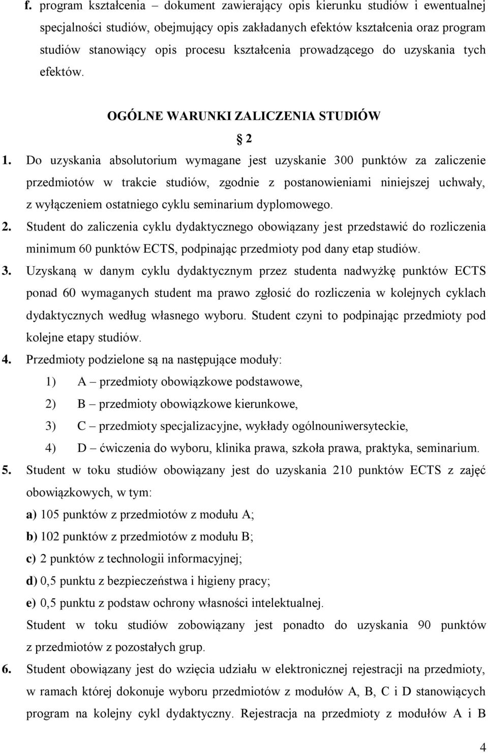 Do uzyskania absolutorium wymagane jest uzyskanie 300 punktów za zaliczenie przedmiotów w trakcie studiów, zgodnie z postanowieniami niniejszej uchwały, z wyłączeniem ostatniego cyklu seminarium