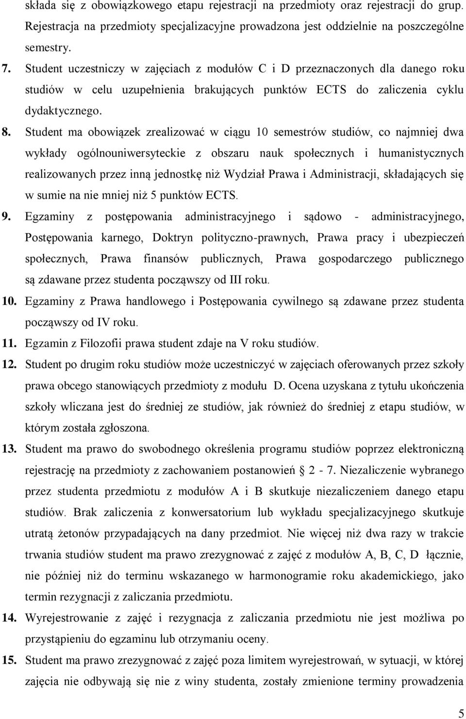 Student ma obowiązek zrealizować w ciągu 10 semestrów studiów, co najmniej dwa wykłady ogólnouniwersyteckie z obszaru nauk społecznych i humanistycznych realizowanych przez inną jednostkę niż Wydział