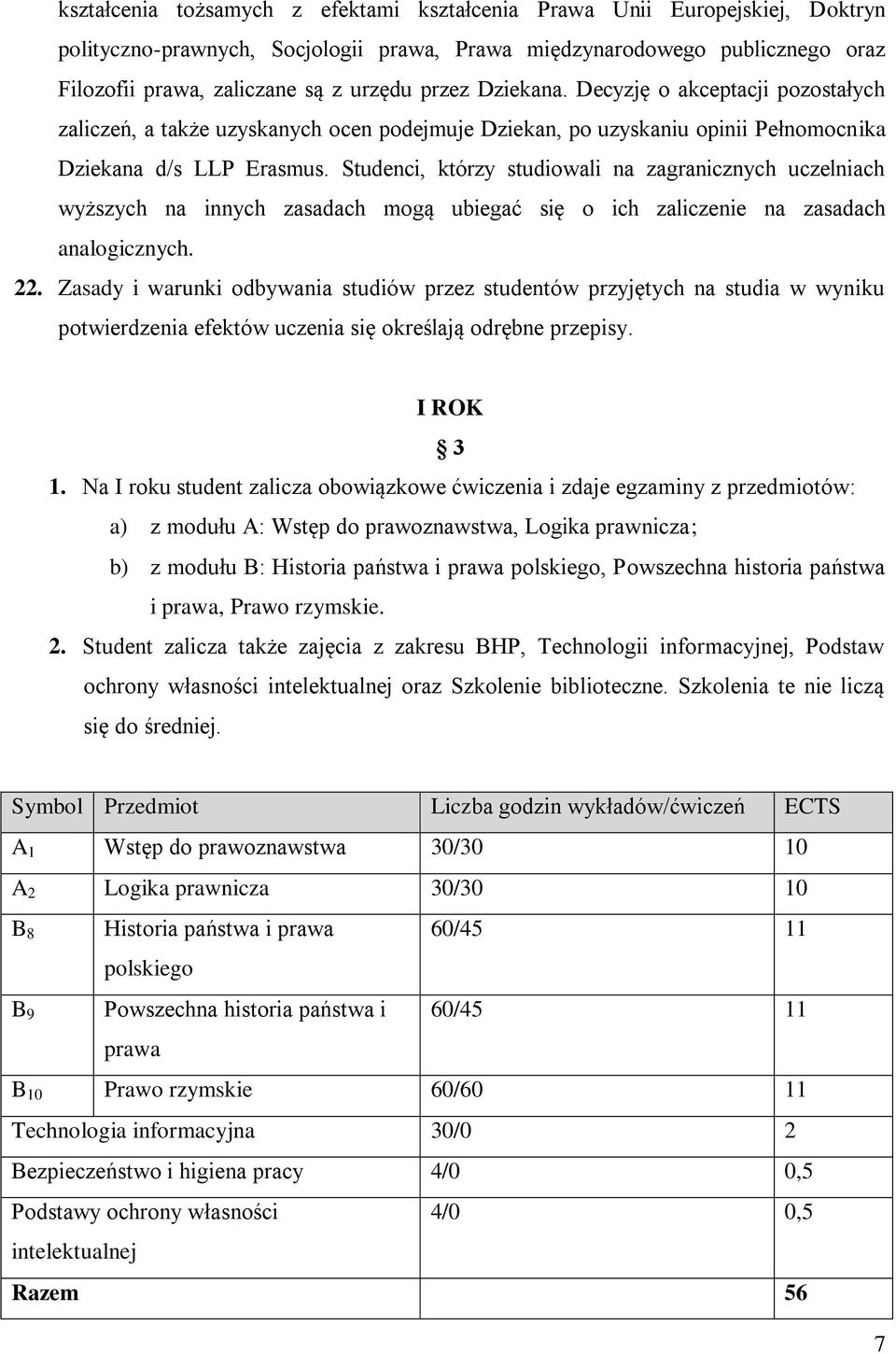 Studenci, którzy studiowali na zagranicznych uczelniach wyższych na innych zasadach mogą ubiegać się o ich zaliczenie na zasadach analogicznych. 22.